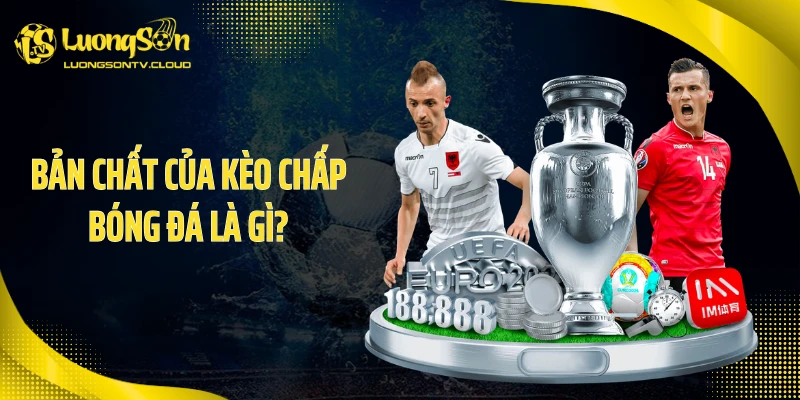 Bản chất của kèo chấp bóng đá là gì?