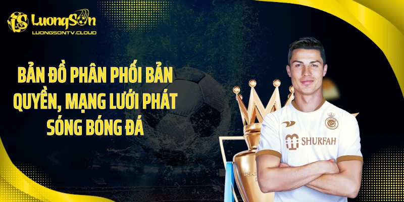 Bản đồ phân phối bản quyền, mạng lưới phát sóng bóng đá