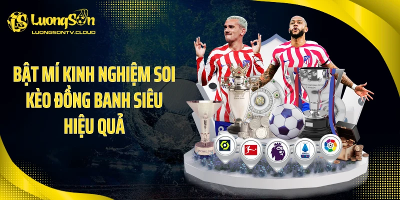 Bật mí kinh nghiệm soi kèo đồng banh siêu hiệu quả