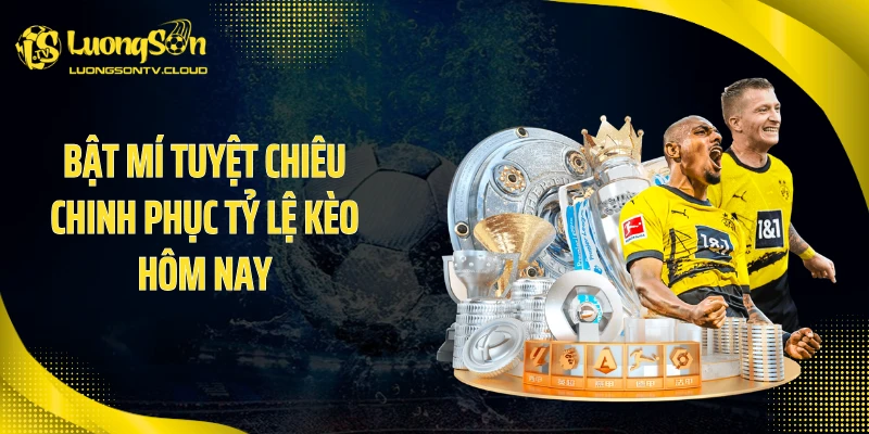 Bật mí tuyệt chiêu chinh phục tỷ lệ kèo hôm nay
