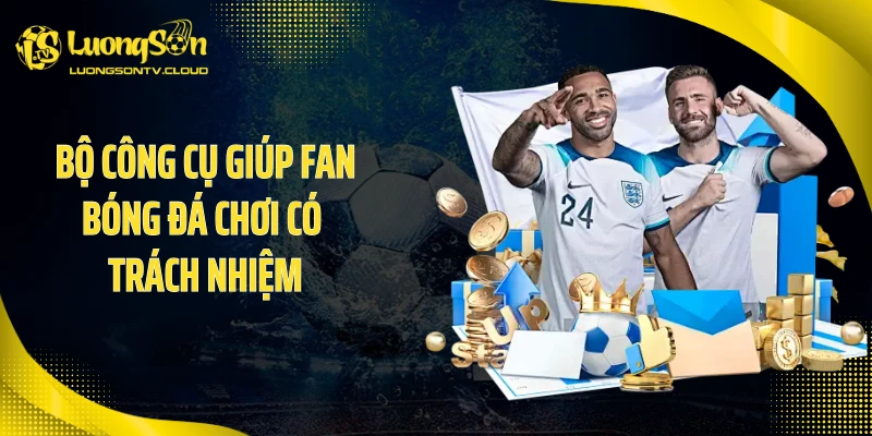 Bộ công cụ giúp fan bóng đá chơi có trách nhiệm