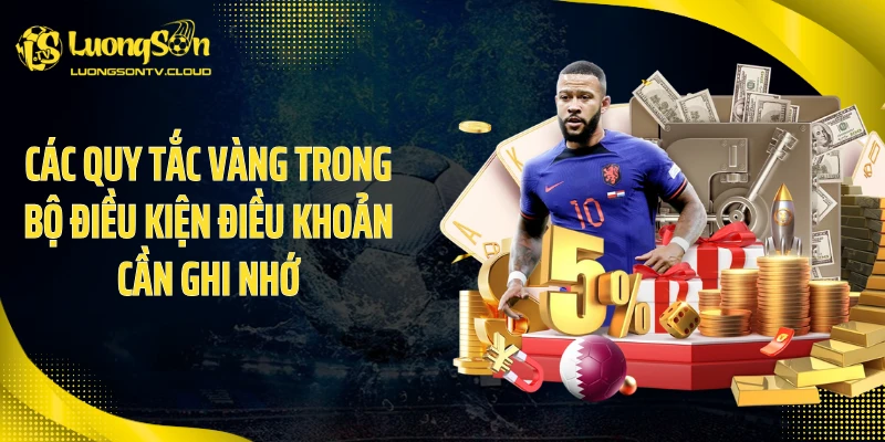 Các quy tắc vàng trong bộ điều kiện điều khoản cần ghi nhớ