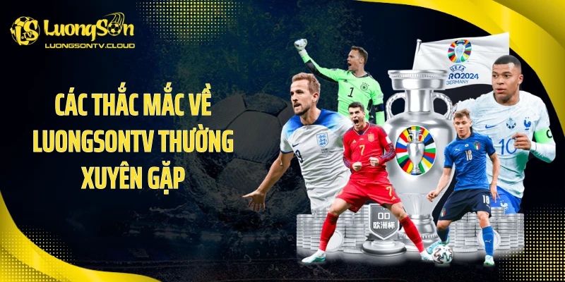 Các thắc mắc về Luongsontv thường xuyên gặp