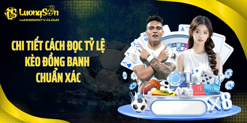 Chi tiết cách đọc tỷ lệ kèo đồng banh chuẩn xác