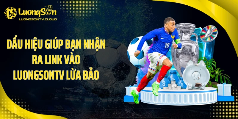 Dấu hiệu giúp bạn nhận ra link vào luongsontv lừa đảo
