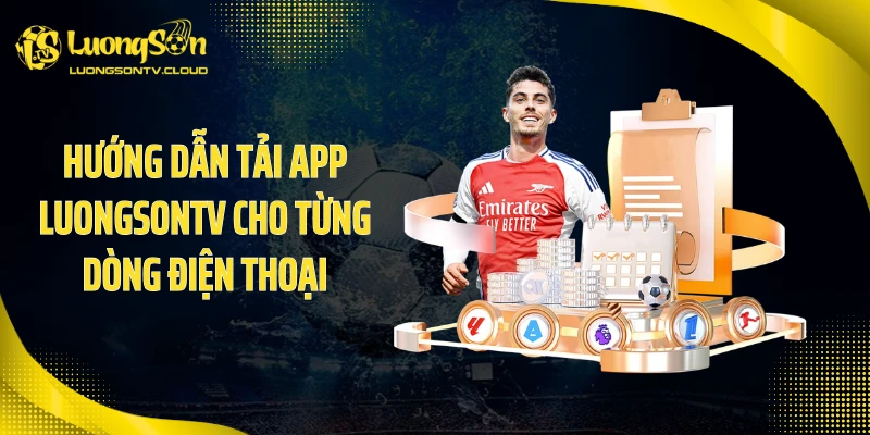 Hướng dẫn tải app luongsontv cho từng dòng điện thoại