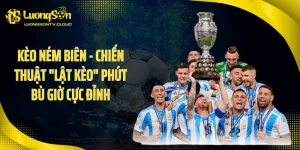 Kèo Ném Biên - Chiến Thuật "Lật Kèo" Phút Bù Giờ Cực Đỉnh