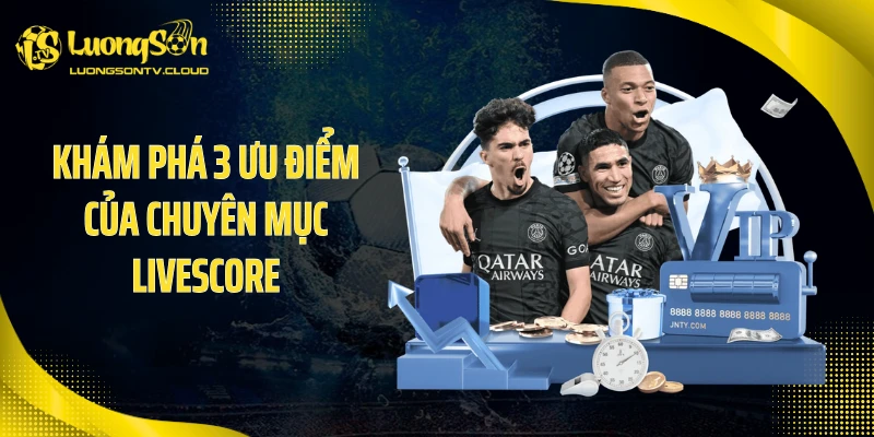 Khám phá 3 ưu điểm của chuyên mục livescore