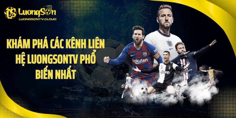 Khám phá các kênh liên hệ luongsontv phổ biến nhất
