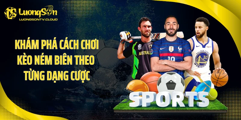 Khám phá cách chơi kèo ném biên theo từng dạng cược