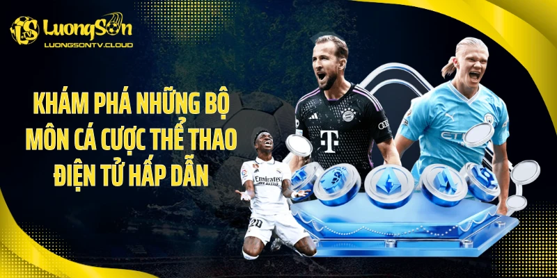 Khám phá những bộ môn cá cược thể thao điện tử hấp dẫn