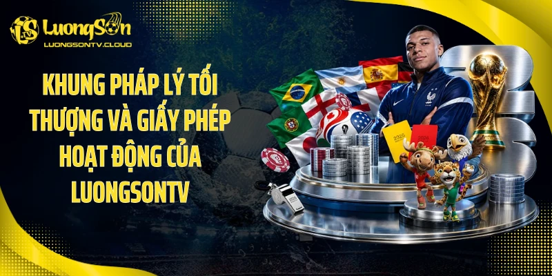 Khung pháp lý tối thượng và giấy phép hoạt động của luongsontv