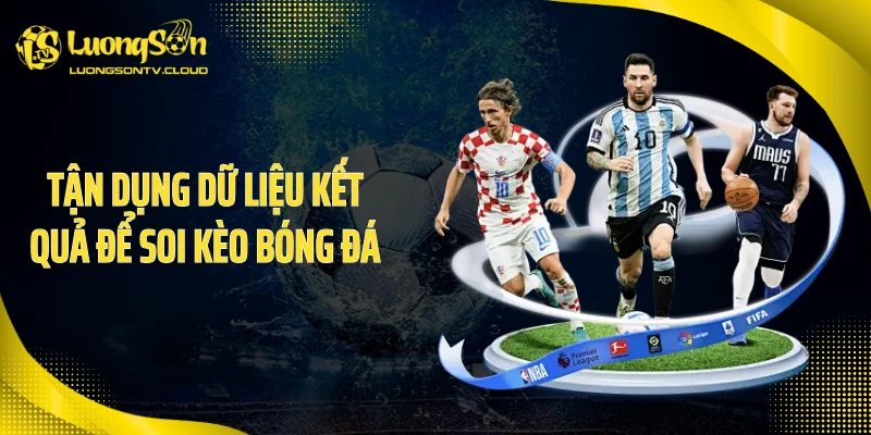 Tận dụng dữ liệu kết quả để soi kèo bóng đá