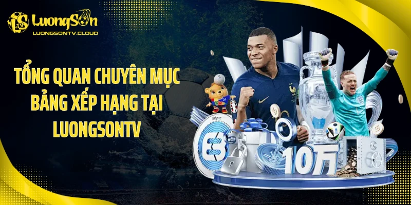 Tổng quan chuyên mục bảng xếp hạng tại luongsontv