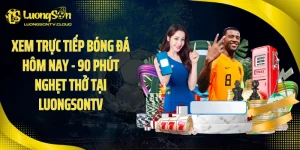 Xem Trực Tiếp Bóng Đá Hôm Nay - 90 Phút Nghẹt Thở Tại Luongsontv