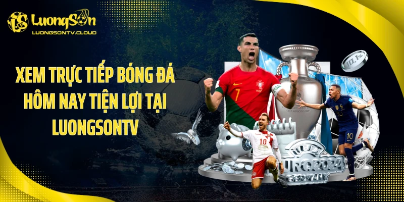 Xem trực tiếp bóng đá hôm nay tiện lợi tại luongsontv